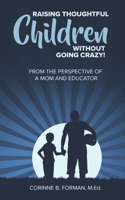 Raising Thoughtful Children Without Going Crazy!: From The Perspective of a Mom and Educator B0CJXLKX5W Book Cover