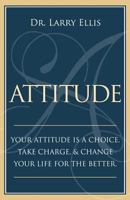 Attitude: Your Attitude is a Choice. Take Charge and Change Your Life for the Be 1974470784 Book Cover