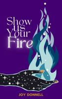Show Us Your Fire 1734124342 Book Cover