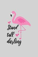 Stand tall darling: Cute Flamingo Notebook Trendy Pink Tropical Flamingo Composition Notebook for Creative Lettering or Note taking Flamingo notebook, with Line pages 1079283048 Book Cover