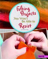 Felting Projects You Won't Be Able to Resist 1515774481 Book Cover