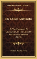 The Child's Arithmetic: Or The Elements Of Calculation, In The Spirit Of Pestalozzi's Method 1166943518 Book Cover