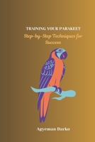 TRAINING YOUR PARAKEET: Step-by-Step Techniques for Success B0DQXZMNGG Book Cover