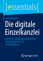 Die digitale Einzelkanzlei: Schritt für Schritt zur erfolgreichen Selbständigkeit in der Steuerberatung (essentials) 3658525959 Book Cover