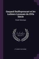 Gaspard Duiffoproucart et les Luthiers Lyonnais du XVIe Siècle: Étude Historique 1377323455 Book Cover