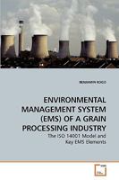 ENVIRONMENTAL MANAGEMENT SYSTEM (EMS) OF A GRAIN PROCESSING INDUSTRY: The ISO 14001 Model and Key EMS Elements 3639253620 Book Cover
