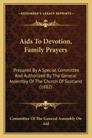 AIDS to Devotion, Family Prayers: Prepared by a Special Committee and Authorized by the General Assembly of the Church of Scotland 1436844541 Book Cover