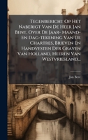 Tegenbericht Op Het Naberigt Van De Heer Jan Bent, Over De Jaar- Maand- En Dag-tekening Van De Chartres, Brieven En Handvesten Der Graven Van Holland, Heeren Van Westvriesland... (Dutch Edition) 1024786692 Book Cover