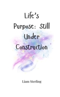 Life's Purpose: Still Under Construction 1805661140 Book Cover