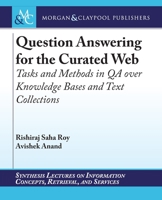 Question Answering for the Curated Web: Tasks and Methods in Qa over Knowledge Bases and Text Collections 1636392385 Book Cover