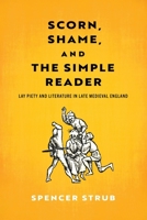 Scorn, Shame, and the Simple Reader: Lay Piety and Literature in Late Medieval England (The Middle Ages Series) 1512829382 Book Cover