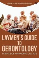 Laymen's Guide to Gerontology: Science of Managing Old Age 1947349791 Book Cover