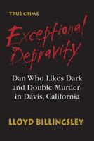Exceptional Depravity: Dan Who Likes Dark and Double Murder in Davis, California 1503166023 Book Cover