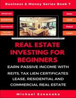 Real Estate Investing For Beginners: Earn Passive Income With Reits, Tax Lien Certificates, Lease, Residential & Commercial Real Estate B084DG85ZV Book Cover