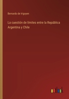 La cuestión de límites entre la República Argentina y Chile 336804141X Book Cover