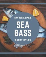50 Sea Bass Recipes: Enjoy Everyday With Sea Bass Cookbook! B08P4S17L3 Book Cover