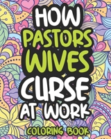 How Pastors Wives Curse At Work: Swearing Coloring Book For Adults, Funny Gift For Women B08KJ26L1P Book Cover