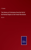 The History of Civilization from the Fall of the Roman Empire to the French Revolution: Vol. IV 3375150776 Book Cover