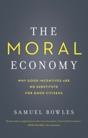 The Moral Economy: Why Good Incentives Are No Substitute for Good Citizens 0300230516 Book Cover