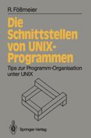 Die Schnittstellen Von Unix-Programmen: Tips Zur Programm-Organisation Unter Unix 3540535217 Book Cover