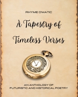 A Tapestry of Timeless Verses: An Anthology of Futuristic and Historical Poetry B0CC2ZYTFF Book Cover