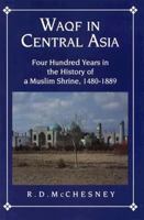 Waqf in Central Asia: Four Hundred Years in the History of a Muslim Shrine, 1480-1889 0691605440 Book Cover