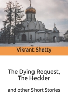 The Dying Request, The Heckler: and other Short Stories B08BVY16VC Book Cover