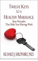 Twelve Keys to a Healthy Marriage: Basic Principles That Make Your Marriage Work 160610084X Book Cover