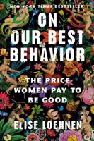 On Our Best Behavior: The Price Women Pay to Be Good 0593243056 Book Cover