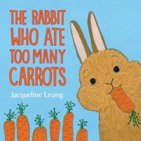 The Rabbit Who Ate Too Many Carrots 0648451151 Book Cover