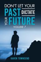 Don't Let Your Past Dictate Your Future: Volume 7 1966876297 Book Cover