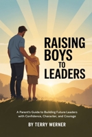 RAISING BOYS TO LEADERS: A Parent’s Guide to Building Future Leaders B0FWVFBD5M Book Cover