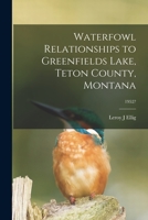 Waterfowl Relationships to Greenfields Lake, Teton County, Montana; 1952? 1013816455 Book Cover