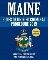 Maine Rules of Unified Criminal Procedure 2019: Complete Rules as Revised Through April 4, 2017 1794263551 Book Cover