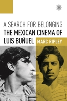 A Search for Belonging: The Mexican Cinema of Luis Bu�uel 023118235X Book Cover