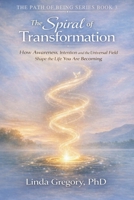 The Spiral of Transformation: Awakening Intention, Intuition and the Universal Field (The Path of Being Series Book 1 of Three) B0GTMPQ4GZ Book Cover