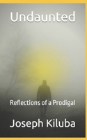 Undaunted: Reflections of a Prodigal B0CSWTC8YG Book Cover