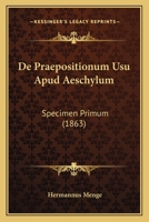 De Praepositionum Usu Apud Aeschylum: Specimen Primum (1863) 1160408513 Book Cover