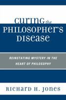 Curing the Philosopher's Disease: Reinstating Mystery in the Heart of Philosophy 076184810X Book Cover