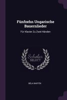 Fnfzehn Ungarische Bauernlieder: Fr Klavier Zu Zwei Hnden 1378349490 Book Cover