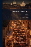 Heures d'Italie .. Volume 1 1176096583 Book Cover