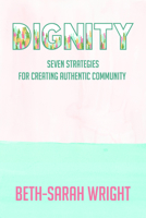 Dignity : Seven Strategies for Creating Authentic Community 1640653333 Book Cover