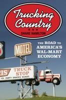 Trucking Country: The Road to America's Wal-Mart Economy (Politics and Society in Twentieth Century America) 0691160929 Book Cover