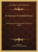 Ye Narcissus Or Daffodil Flower: Containing His History And Culture, Etc. (1884) 1104534274 Book Cover