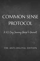 Common Sense Protocol: A 40-Day Journey Back to Yourself: The Anti-Digital Edition B0GVSHQPWP Book Cover