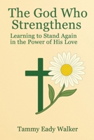 The God Who Strengthens: Learning to Stand Again in the Power of His Love (The Heart of the Father) B0F7F44ZKH Book Cover