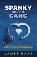 Spanky And His Gang: A Correctional Officer Inspires Hope Through Love, Laughs And Compassion 1962796019 Book Cover