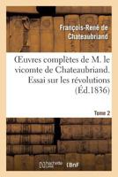 Oeuvres Compla]tes de M. Le Vicomte de Chateaubriand. T. 2, Essai Sur Les Ra(c)Volutions T1 2012181856 Book Cover