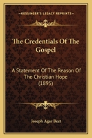 The Credentials of the Gospel: A Statement of the Reason of the Christian Hope 0548748934 Book Cover