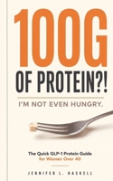 100G OF PROTEIN?! I’M NOT EVEN HUNGRY.: The Quick GLP-1 Protein Guide for Women Over 40 B0HFYPBDY1 Book Cover